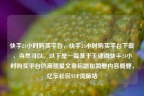 快手24小时购买平台,快手24小时购买平台下载,当然可以。以下是一篇基于关键词快手24小时购买平台的高质量文章标题和简要内容概要,亿乐社区SUP货源站