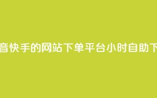 免费刷抖音快手的网站 - dy下单平台 24小时自助下单