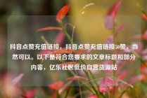 抖音点赞充值链接，抖音点赞充值链接50赞，当然可以。以下是符合您要求的文章标题和部分内容，亿乐社区低价自营货源站