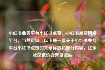 小红书业务平台小红书点赞,小红书点赞网络平台,当然可以。以下是一篇关于小红书业务平台小红书点赞的文章标题和部分内容,亿乐社区低价自营货源站