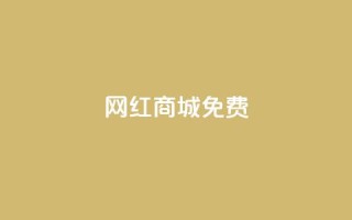 网红商城免费 - 新兴网红购物平台全免福利开启。