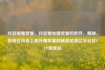 抖音刷播放量，抖音增加播放量的软件，揭秘，如何在抖音上提升播放量的秘密武器亿乐社区SUP货源站