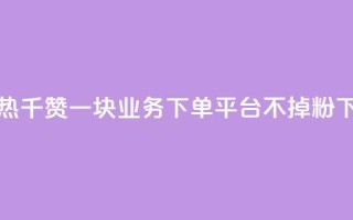 快手热.1千赞一块 - KS业务下单平台不掉粉