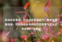 玖伍社区系统，玖伍社区系统官方，美好生活新选择，玖伍社区系统的全方位探索与优化亿乐社区SUP货源站