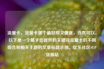 流量卡，流量卡哪个最好用又便宜，当然可以。以下是一个基于您提供的关键词流量卡的不同组合和相关主题的文章标题示例。亿乐社区SUP货源站