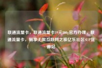 联通流量卡,联通流量卡19元200g官方办理,联通流量卡,畅享无限互联网之旅亿乐社区SUP货源站
