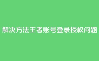 解决方法：QQ王者账号登录授权问题