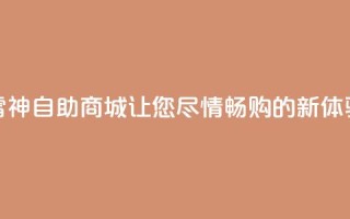 “雷神自助商城:让您尽情畅购的新体验”