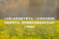 24小时dy业务自助下单平台，24小时自动售货机自助购物平台，您的便捷生活新选择亿乐社区SUP货源站