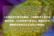 24小时快手下单平台便宜,24小时快手下单平台便宜免费,24小时快速下单平台,实现低价与便捷的完美结合亿乐社区SUP货源站