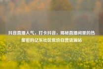 抖音直播人气,打卡抖音,揭秘直播间里的热度密码亿乐社区低价自营货源站