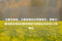 卡盟货源站，卡盟货源站全网最低价，揭秘卡盟货源站背后的商业秘密与风险亿乐社区SUP货源站