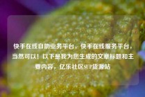 快手在线自助业务平台，快手在线服务平台，当然可以！以下是我为您生成的文章标题和主要内容，亿乐社区SUP货源站