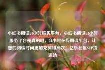 小红书阅读24小时服务平台,小红书阅读24小时服务平台是真的吗,24小时在线阅读平台,让您的阅读时间更加充实和高效!亿乐社区SUP货源站