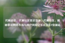 代刷社区,代刷社区低价货源,代刷社区,揭秘非法网络市场与用户风险亿乐社区SUP货源站