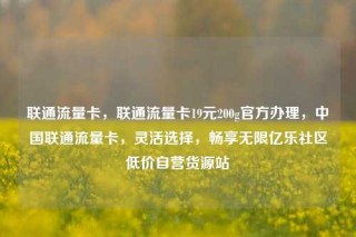 联通流量卡,联通流量卡19元200g官方办理,中国联通流量卡,灵活选择,畅享无限亿乐社区低价自营货源站