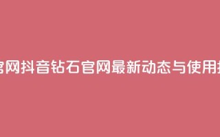 抖音钻石官网 - 抖音钻石官网最新动态与使用指南。