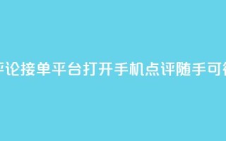 评论接单平台：打开手机，点评随手可得