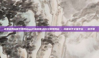 免费业务自助下单网站qq空间浏览,名片空间赞网站 - 抖音快手交易平台 - 快手赞