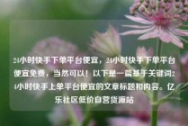 24小时快手下单平台便宜,24小时快手下单平台便宜免费,当然可以!以下是一篇基于关键词24小时快手上单平台便宜的文章标题和内容。亿乐社区低价自营货源站