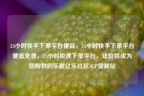 24小时快手下单平台便宜，24小时快手下单平台便宜免费，24小时极速下单平台，让价格成为您购物的乐趣亿乐社区SUP货源站