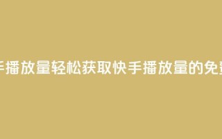 免费领取10000快手播放量 - 轻松获取10000快手播放量的免费攻略！
