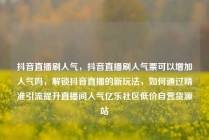 抖音直播刷人气,抖音直播刷人气票可以增加人气吗,解锁抖音直播的新玩法,如何通过精准引流提升直播间人气亿乐社区低价自营货源站