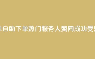 100赞0.5自助下单 - 0.5自助下单热门服务,100人赞同,成功受欢迎!